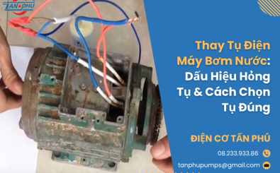 Thay Tụ Điện Máy Bơm Nước: Dấu Hiệu Hỏng Tụ & Cách Chọn Tụ Đúng