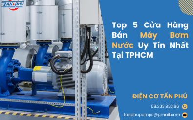 Top 5 Cửa Hàng Bán Máy Bơm Nước Uy Tín Nhất Tại TPHCM