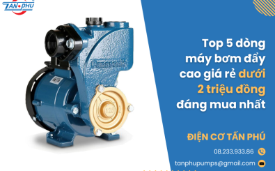 Top 5 dòng máy bơm đẩy cao giá rẻ dưới 2 triệu đồng đáng mua nhất