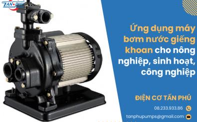 Ứng dụng máy bơm nước giếng khoan cho nông nghiệp, sinh hoạt, công nghiệp