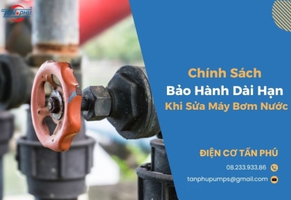 Chính Sách Bảo Hành Dài Hạn Khi Sửa Máy Bơm Nước