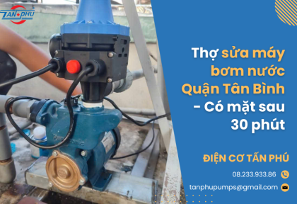 Thợ sửa máy bơm nước Quận Tân Bình - Có mặt sau 30 phút