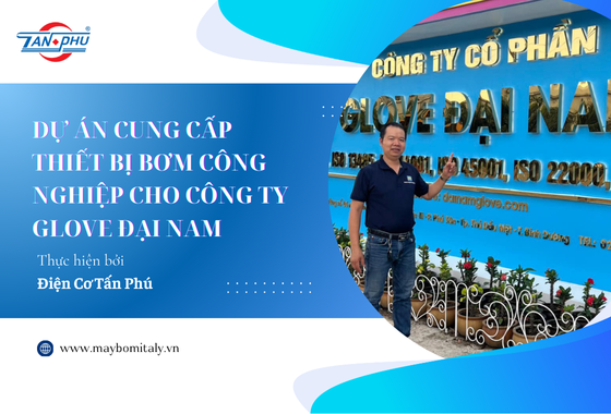 DỰ ÁN CUNG CẤP THIẾT BỊ BƠM CÔNG NGHIỆP CHO CÔNG TY GLOVE ĐẠI NAM