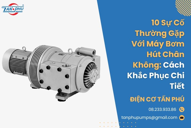 10 Sự Cố Thường Gặp Với Máy Bơm Hút Chân Không & Cách Khắc Phục