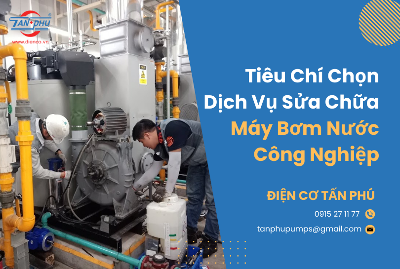 Tiêu chí lựa chọn dịch vụ sửa chữa máy bơm nước công nghiệp TP HCM