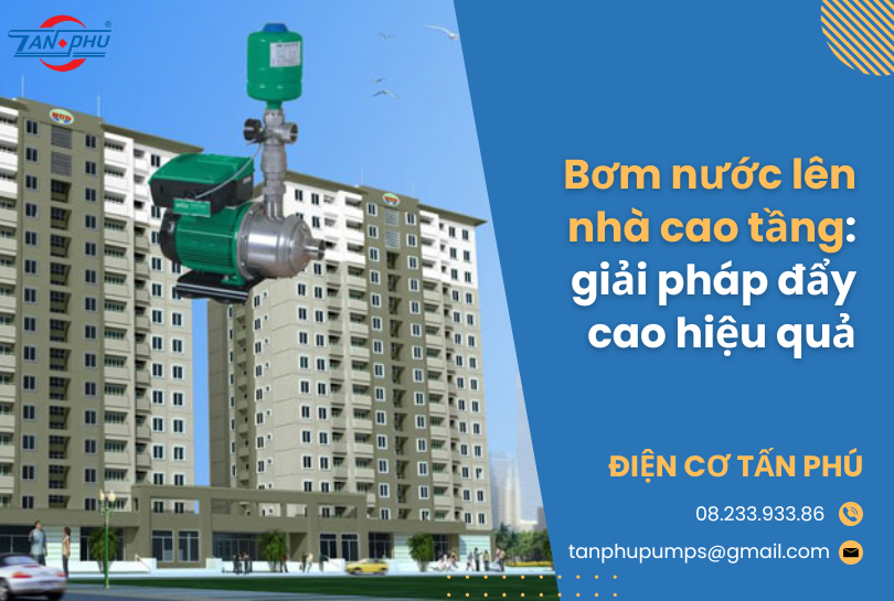 Bơm nước lên nhà cao tầng: giải pháp đẩy cao hiệu quả