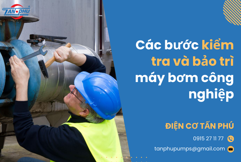 Các bước kiểm tra và bảo trì máy bơm công nghiệp