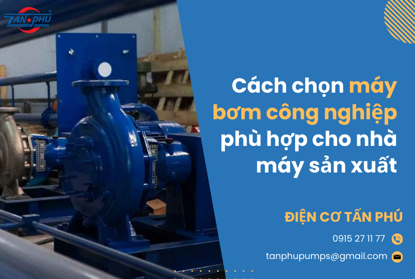 Cách chọn máy bơm công nghiệp phù hợp cho nhà máy sản xuất