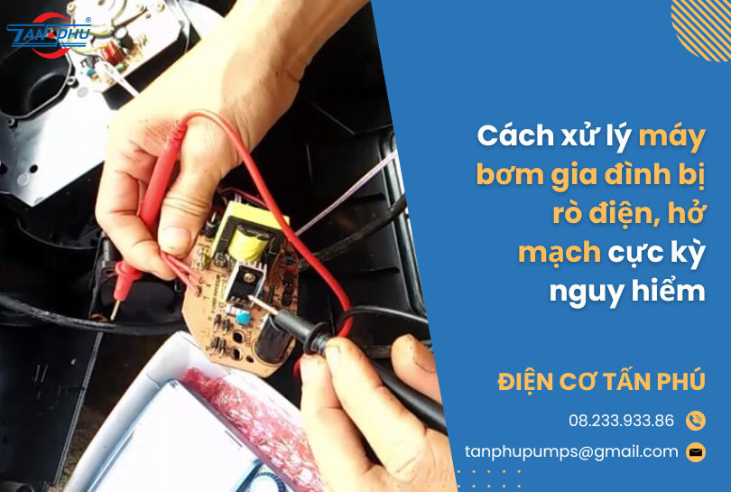 Cách xử lý máy bơm gia đình bị rò điện, hở mạch cực kỳ nguy hiểm