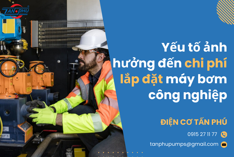 Chi phí lắp đặt máy bơm công nghiệp: Những yếu tố ảnh hưởng