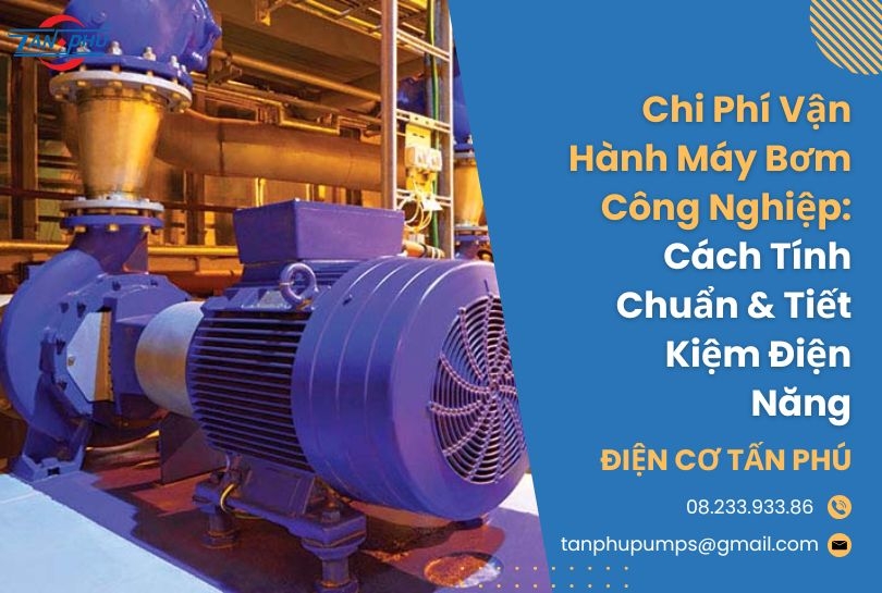 Chi Phí Vận Hành Máy Bơm Công Nghiệp: Cách Tính & Tiết Kiệm
