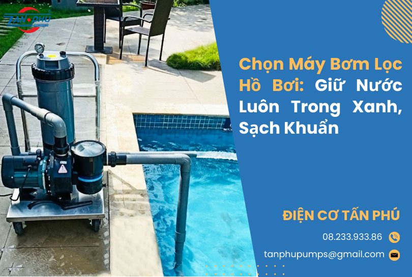 Chọn Máy Bơm Lọc Hồ Bơi: Giữ Nước Luôn Trong Xanh, Sạch Khuẩn