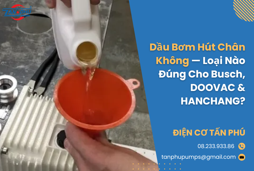 Dầu Bơm Hút Chân Không — Loại Nào Đúng Cho Busch, DOOVAC & HANCHANG?