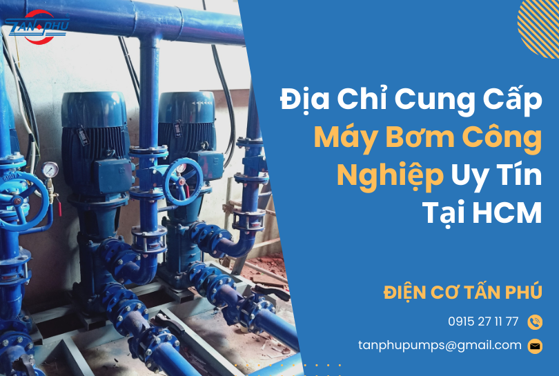 Địa Chỉ Cung Cấp Máy Bơm Công Nghiệp Uy Tín Tại HCM