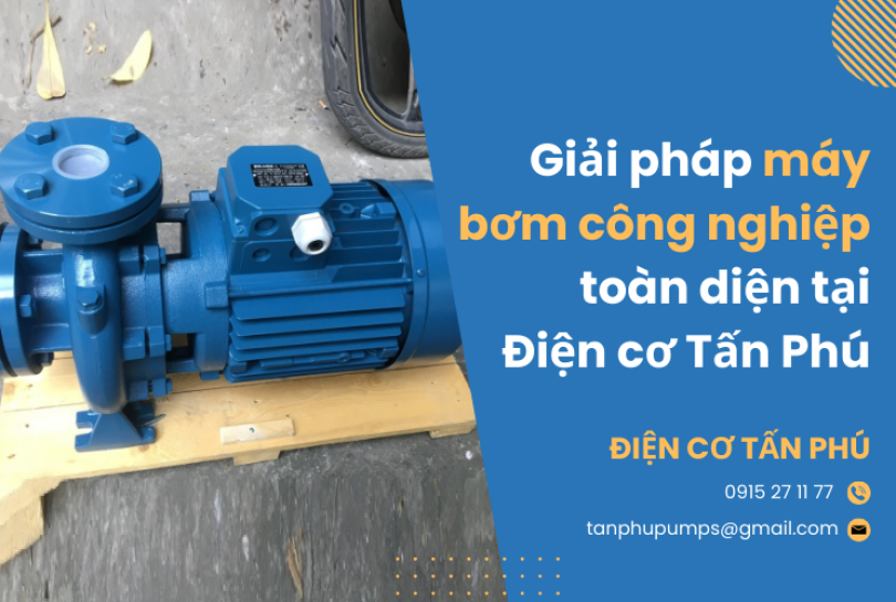 Giải pháp máy bơm công nghiệp toàn diện tại điện cơ Tấn Phú