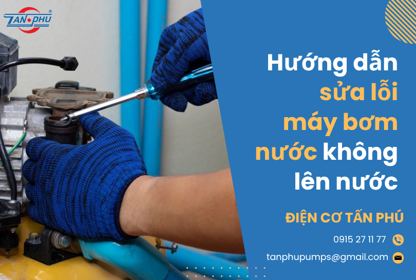 Hướng dẫn sửa lỗi máy bơm nước không lên nước