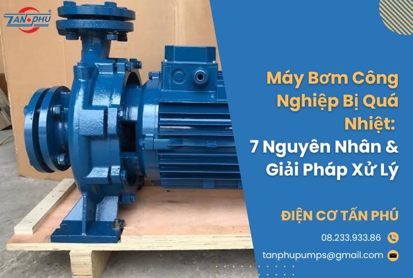 Máy Bơm Công Nghiệp Bị Quá Nhiệt: Nguyên Nhân & Giải Pháp