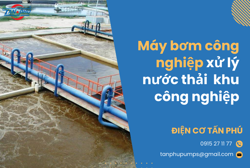 Máy bơm công nghiệp trong xử lý nước thải cho khu công nghiệp