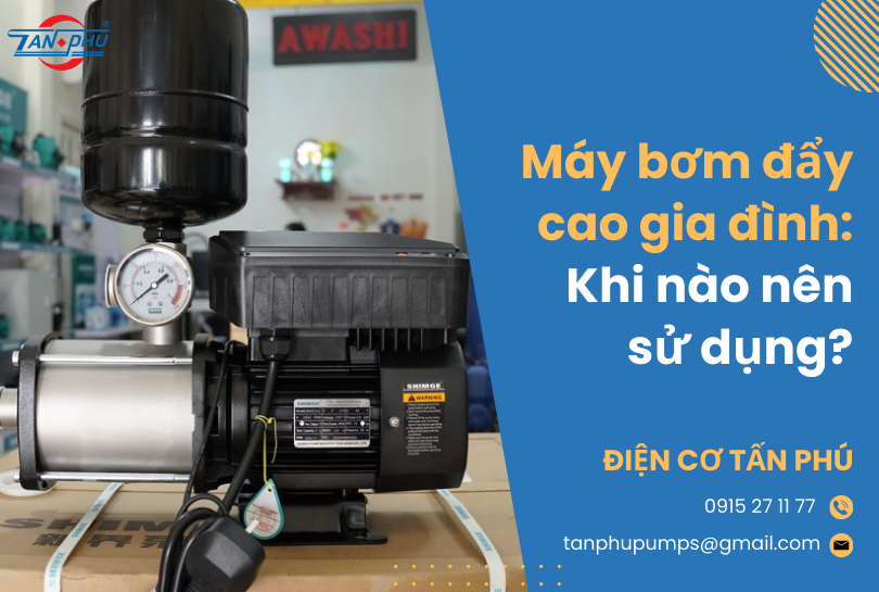 Máy bơm đẩy cao gia đình: Khi nào nên sử dụng? 