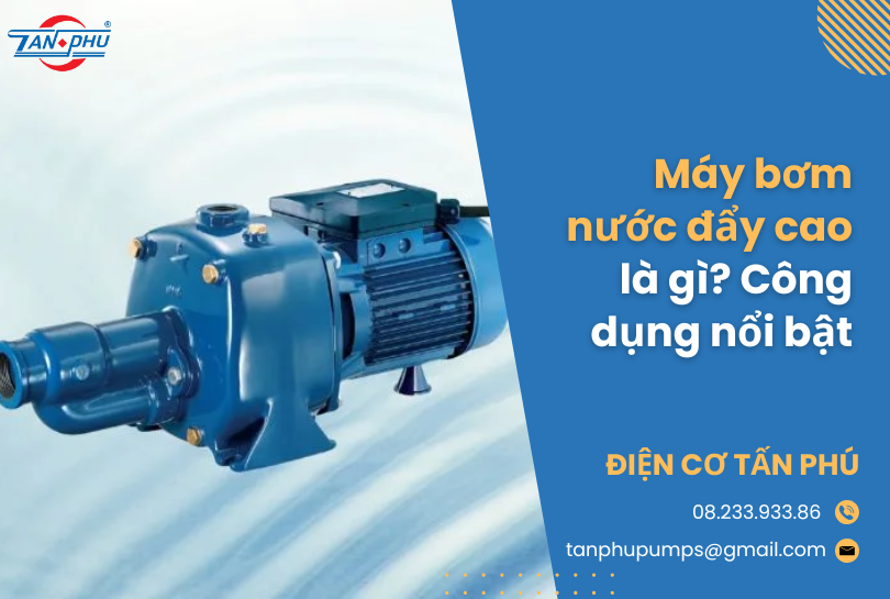 Máy bơm nước đẩy cao là gì? Công dụng nổi bật