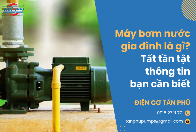 Máy bơm nước gia đình là gì? Tất tần tật thông tin bạn cần biết trước khi mua