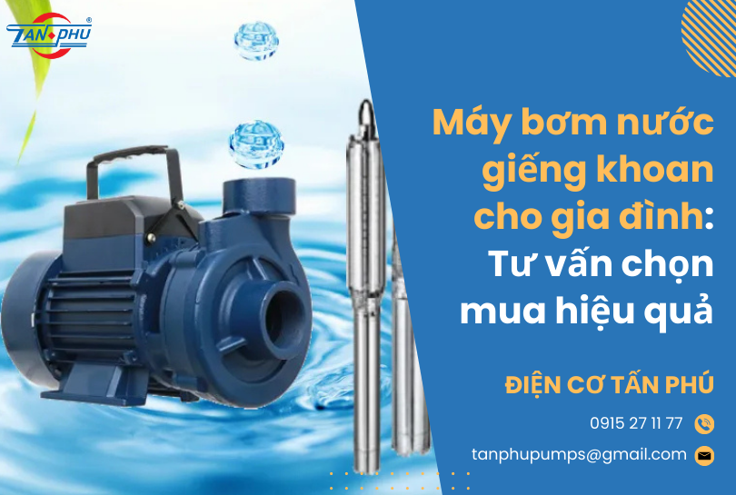 Máy bơm nước giếng khoan cho gia đình: Tư vấn chọn mua hiệu quả