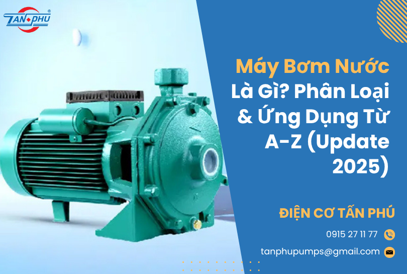 Máy Bơm Nước Là Gì? Phân Loại & Ứng Dụng Từ A-Z (Update 2025)