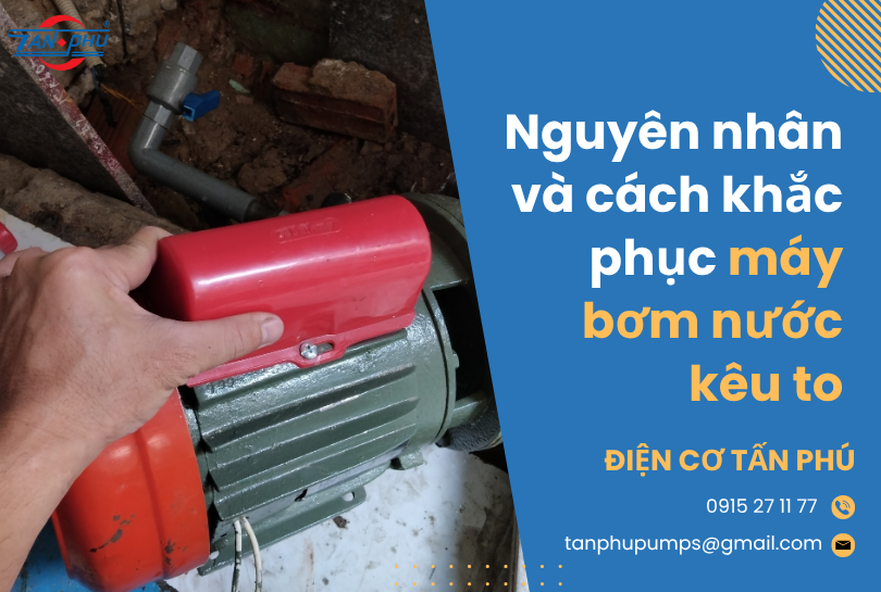 Nguyên nhân và cách khắc phục máy bơm nước kêu to