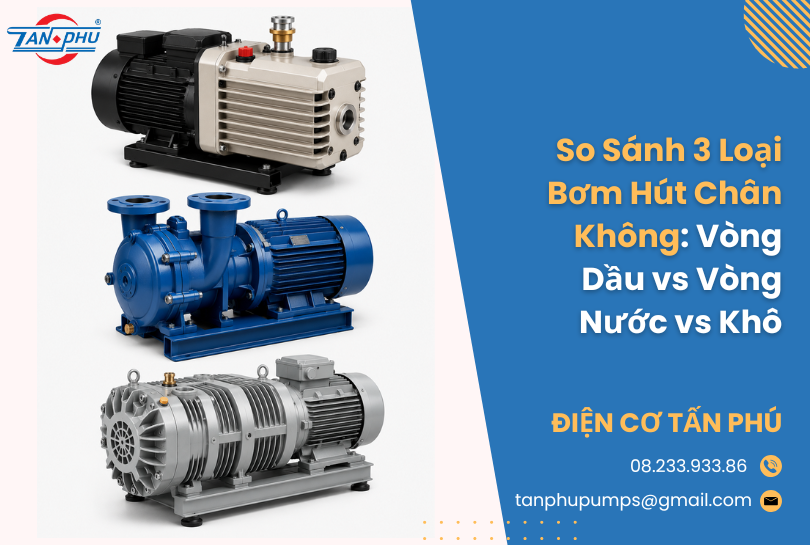 So Sánh 3 Loại Bơm Hút Chân Không: Vòng Dầu vs Vòng Nước vs Khô