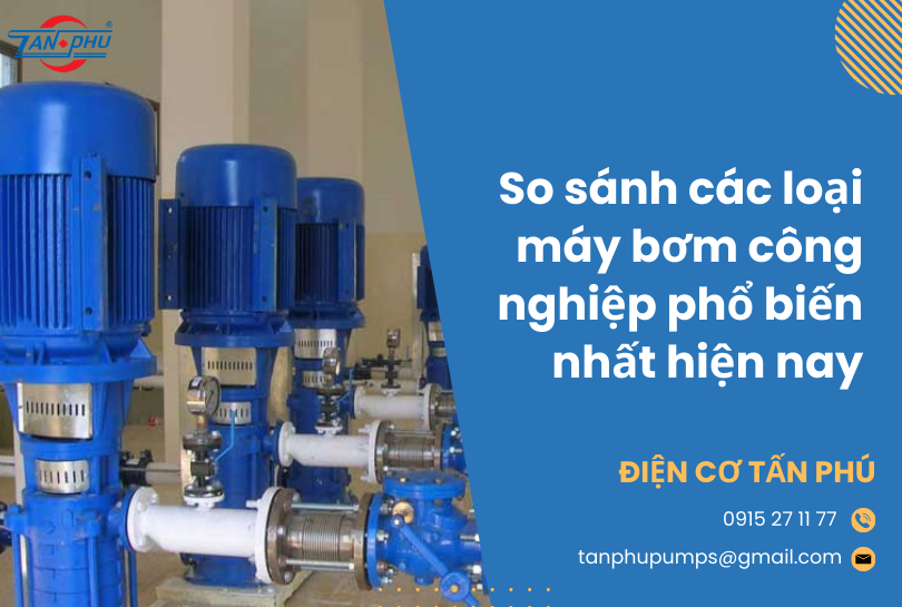 So sánh các loại máy bơm công nghiệp phổ biến nhất hiện nay