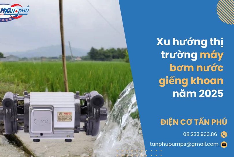 Xu hướng thị trường máy bơm nước giếng khoan năm 2025